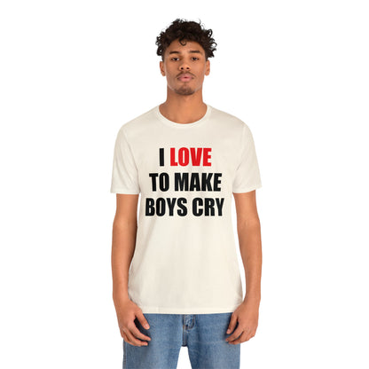 I love to make boys cry T-Shirt