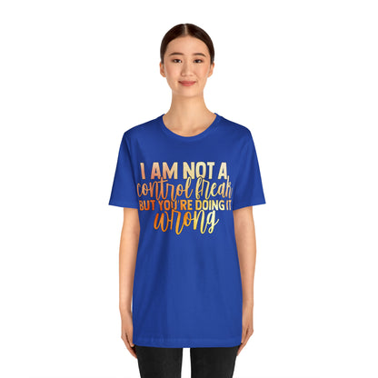 I Am Not A Control Freak But You're Doing It Wrong T-Shirt