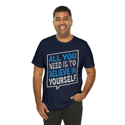 All You Need is To Believe In Yourself T-Shirt