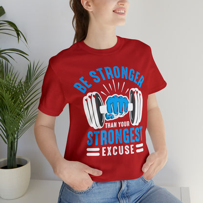 Be Stronger Than Your Strongest Excuse T-Shirt