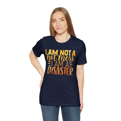 I Am Not A Hot Mess I Am A Disaster T-Shirt