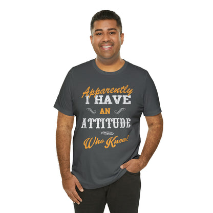 Apparently I Have an Attitude Who Knew! T-Shirt