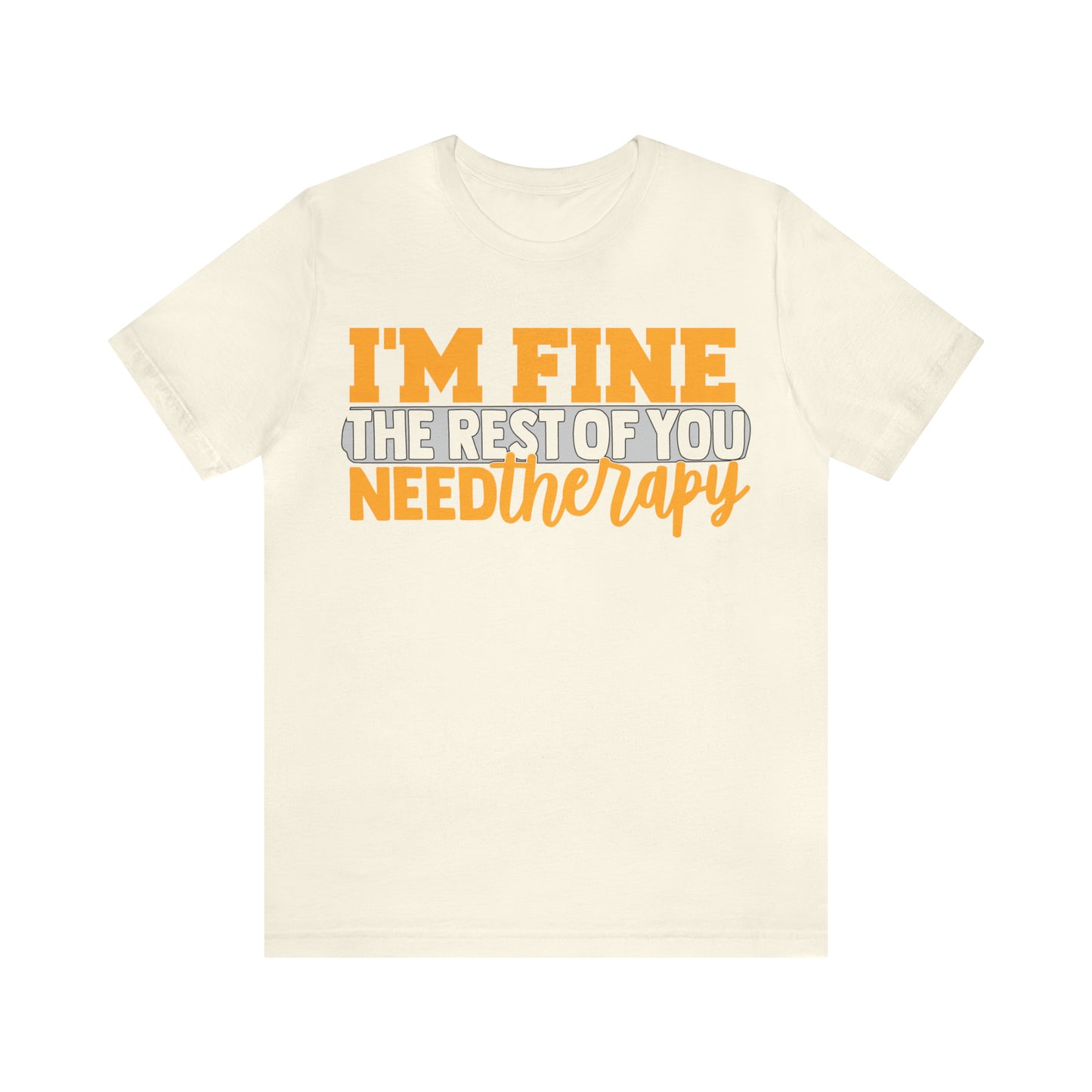 I'm Fine the Rest of You Need Therapy T-Shirt