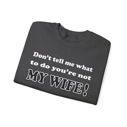 Don't tell me what to do you're not my wife Crewneck Sweatshirt