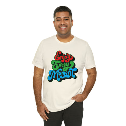 Enjoy every moment Unisex Tee Shirt