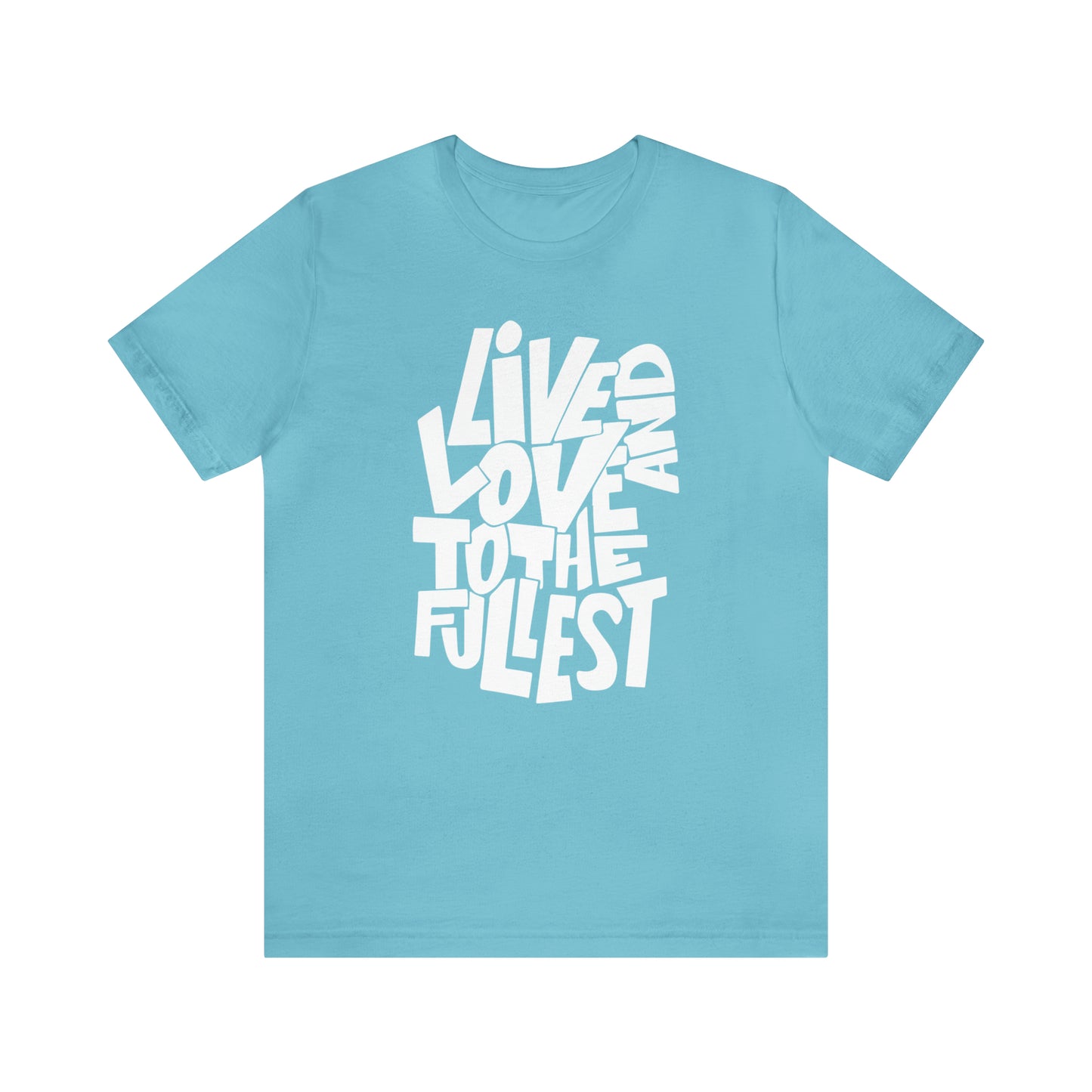 Live and love to the fullest T-Shirt