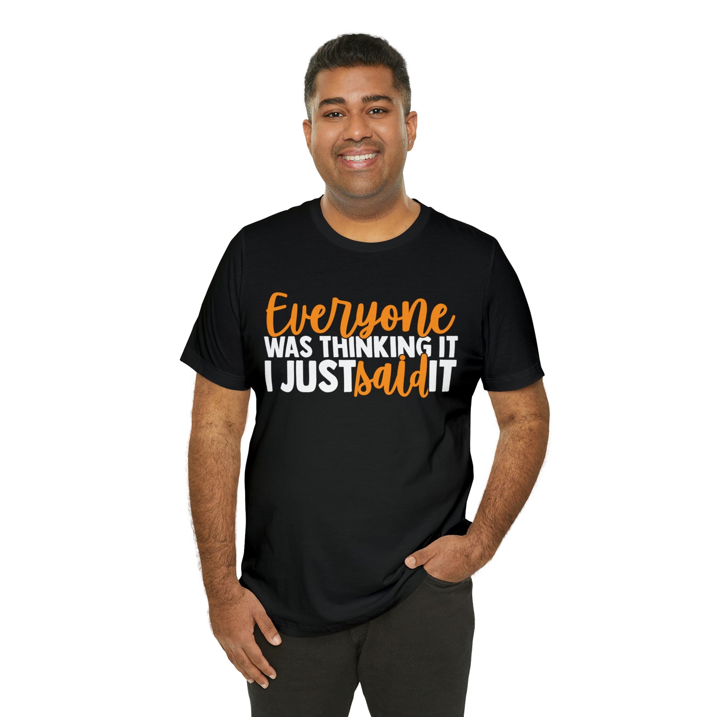 Everyone was Thinking It I Just Said It T-Shirt