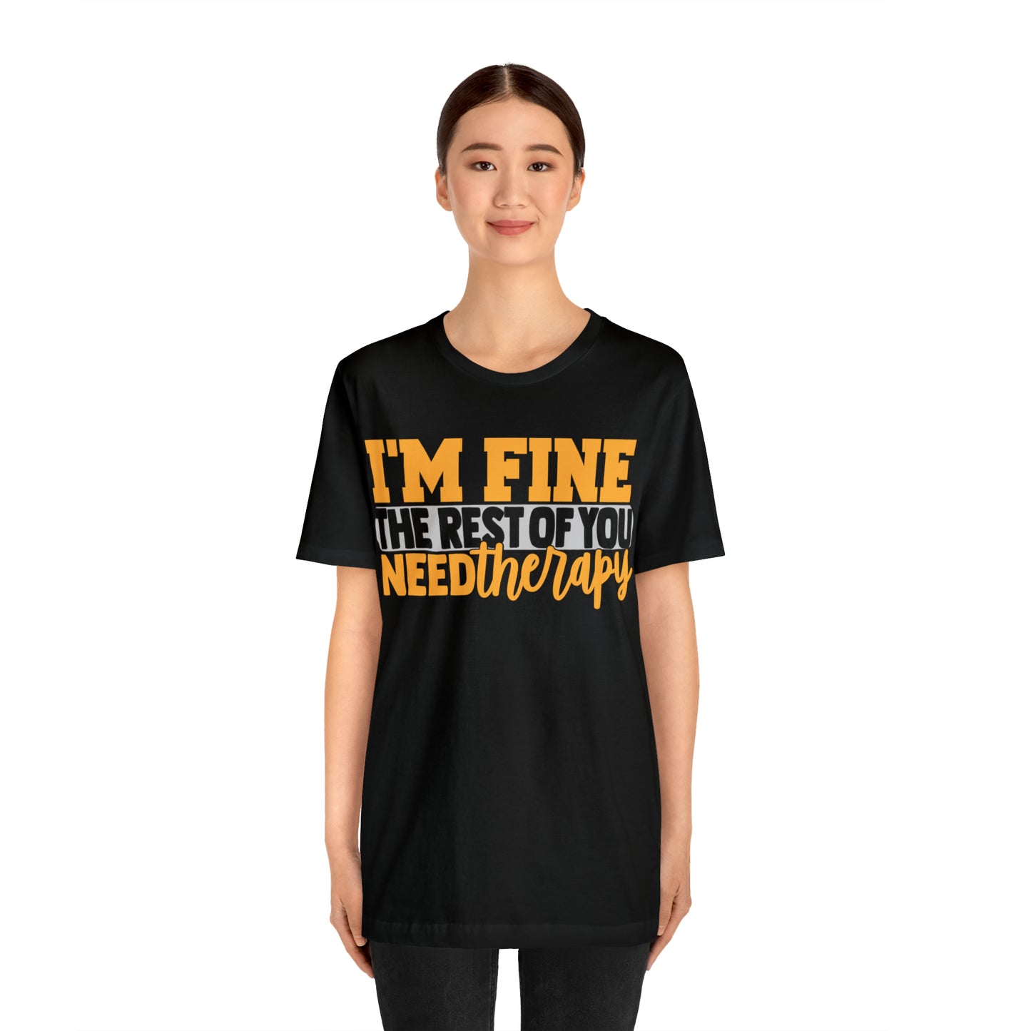 I'm Fine the Rest of You Need Therapy T-Shirt