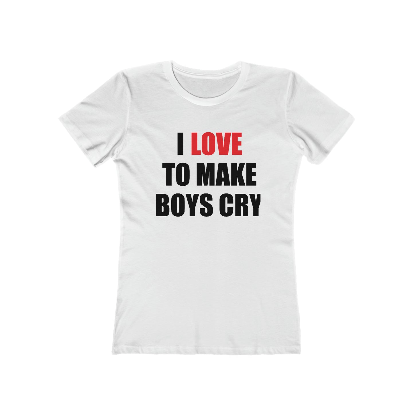 I love to make boys cry T-Shirt