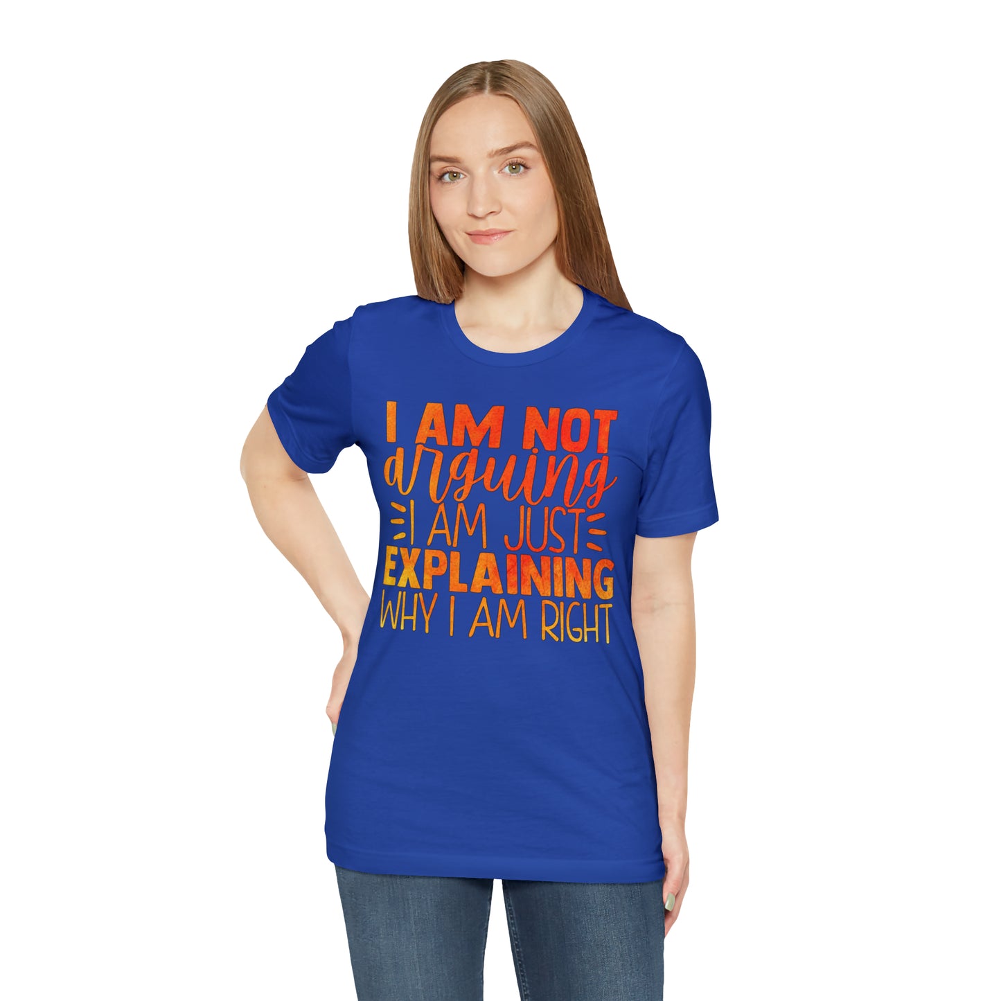 I Am Not Arguing I Am Just Explaining Why I Am Right T-Shirt