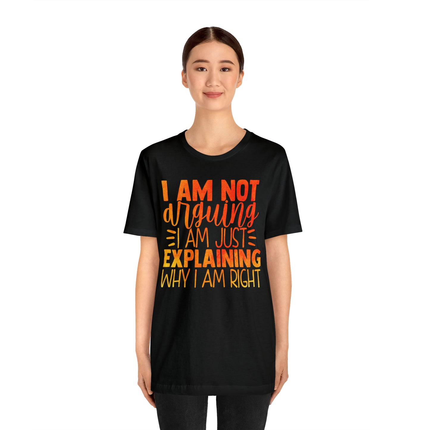 I Am Not Arguing I Am Just Explaining Why I Am Right T-Shirt