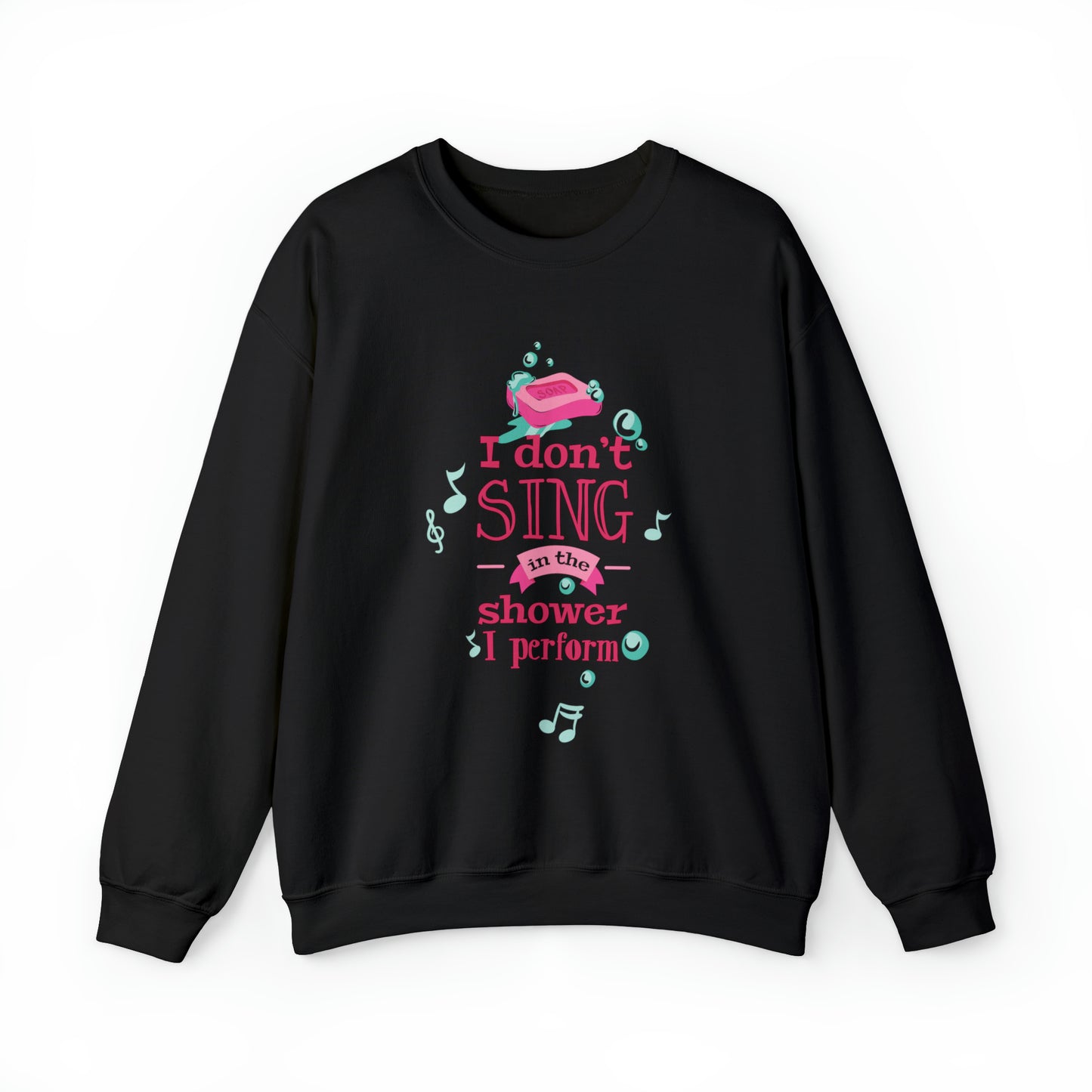 I Don't Sing in the Shower I Perform Crewneck Sweatshirt