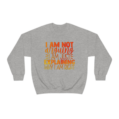 I Am Not Arguing I Am Just Explaining Why I Am Right Crewneck Sweatshirt