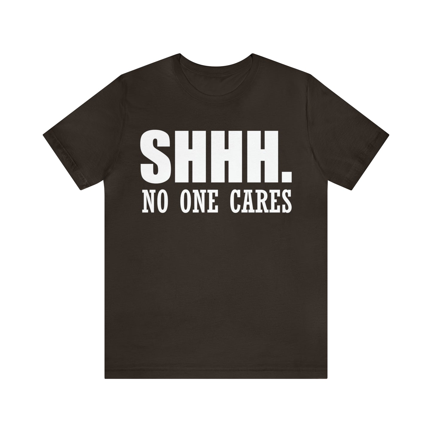 SHHH. NO ONE CARES T-Shirt