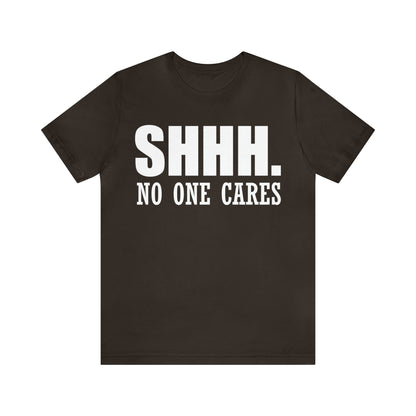 SHHH. NO ONE CARES T-Shirt