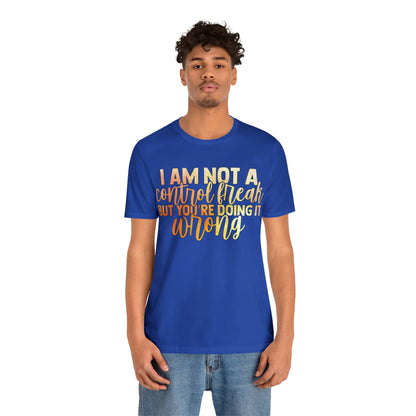 I Am Not A Control Freak But You're Doing It Wrong T-Shirt