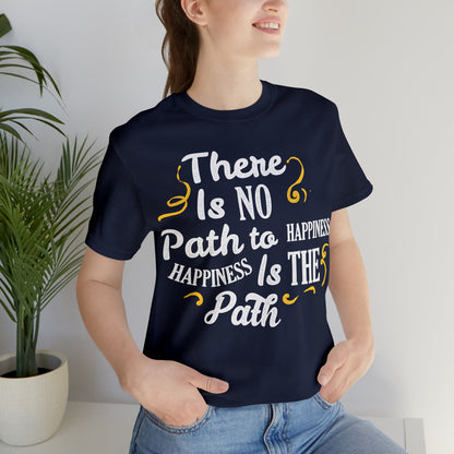 There Is No Path To Happiness T-Shirt