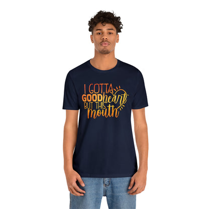 I Gotta Good Heart But This Mouth T-Shirt