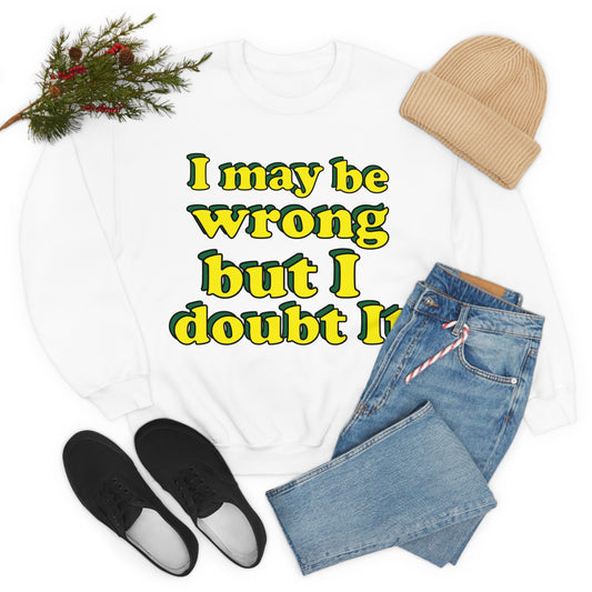 I doubt I'm wrong Crewneck Sweatshirt