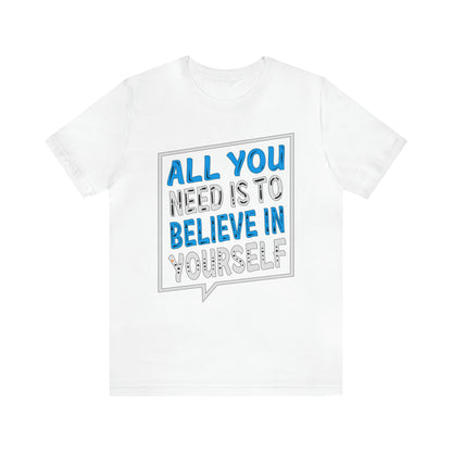 All You Need is To Believe In Yourself T-Shirt