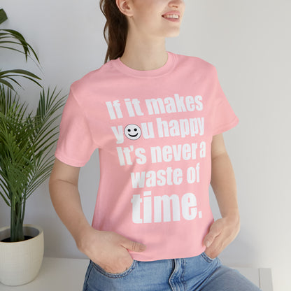 Happiness is not a waste of time T-Shirt