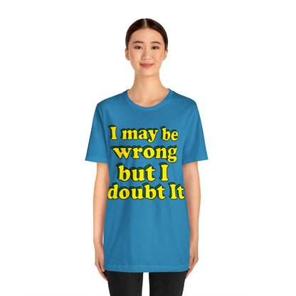 I doubt I'm wrong T-Shirt