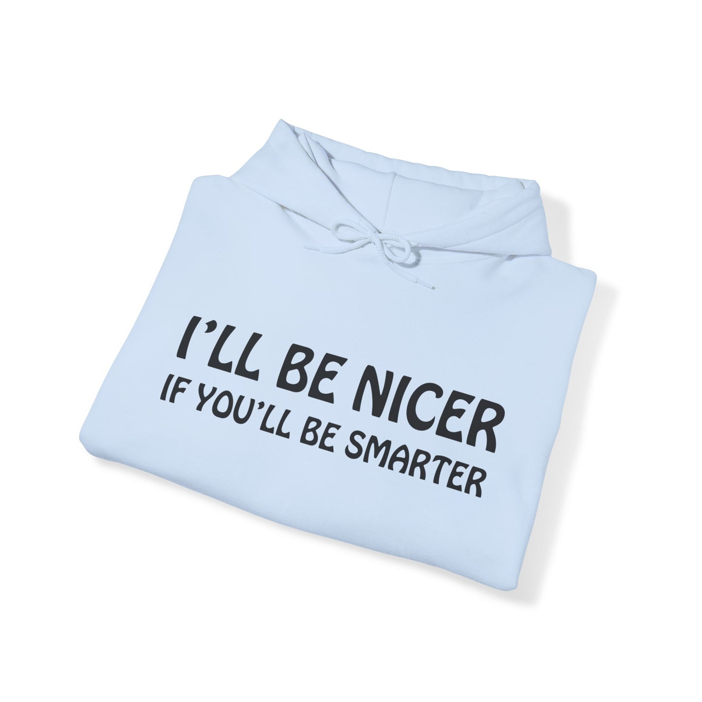 I'll be nicer if you'll be smarter Hoodie