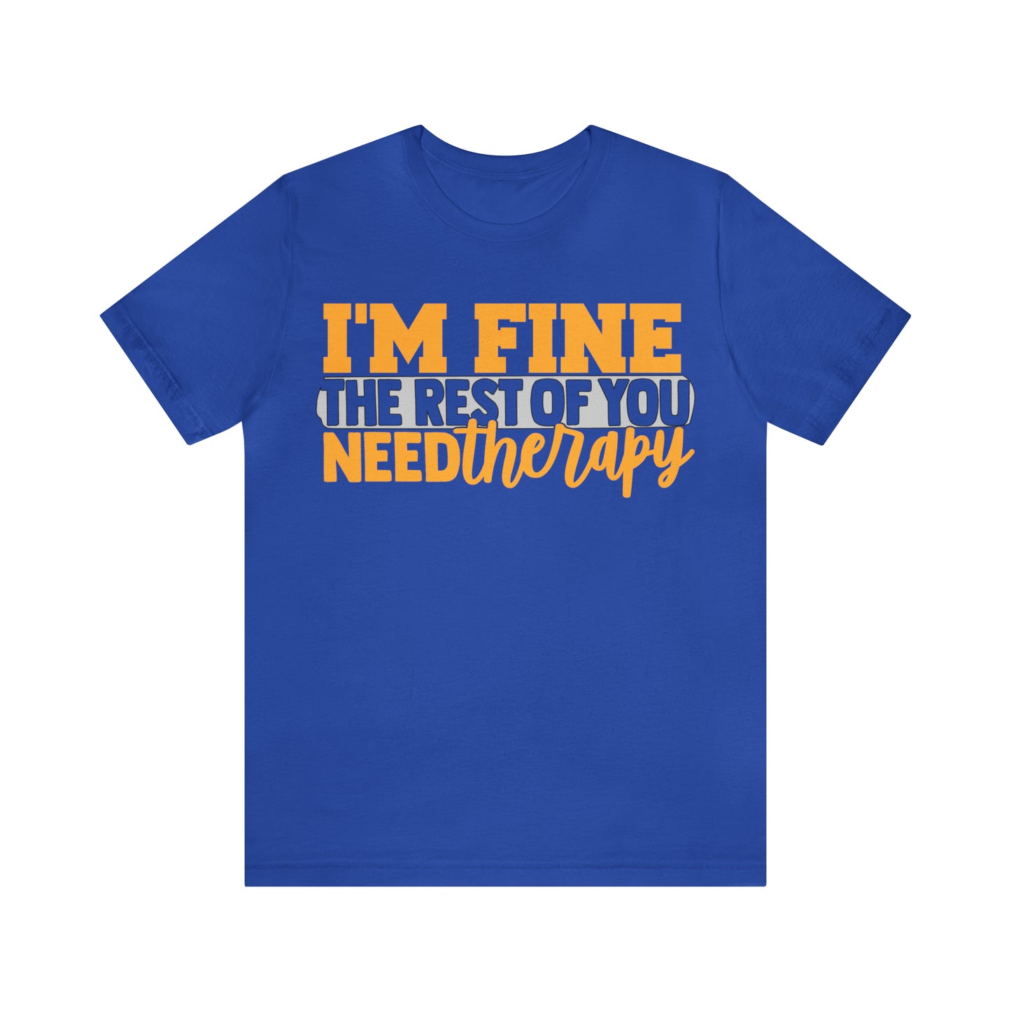 I'm Fine the Rest of You Need Therapy T-Shirt