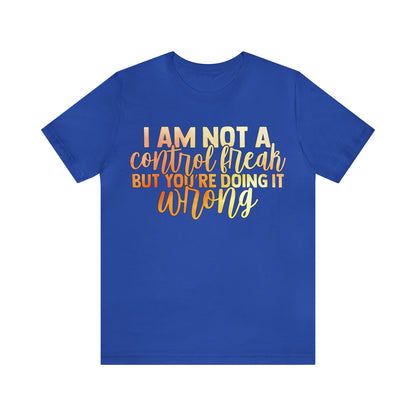 I Am Not A Control Freak But You're Doing It Wrong T-Shirt