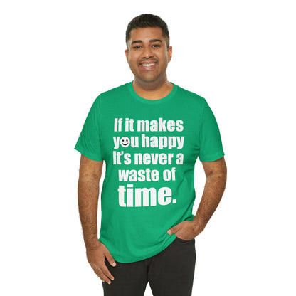 Happiness is not a waste of time T-Shirt