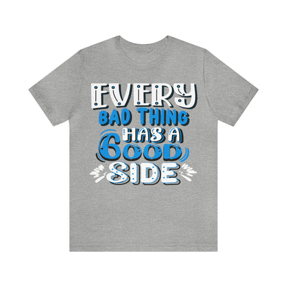 Every Bad Thing Has A Good Side T-Shirt