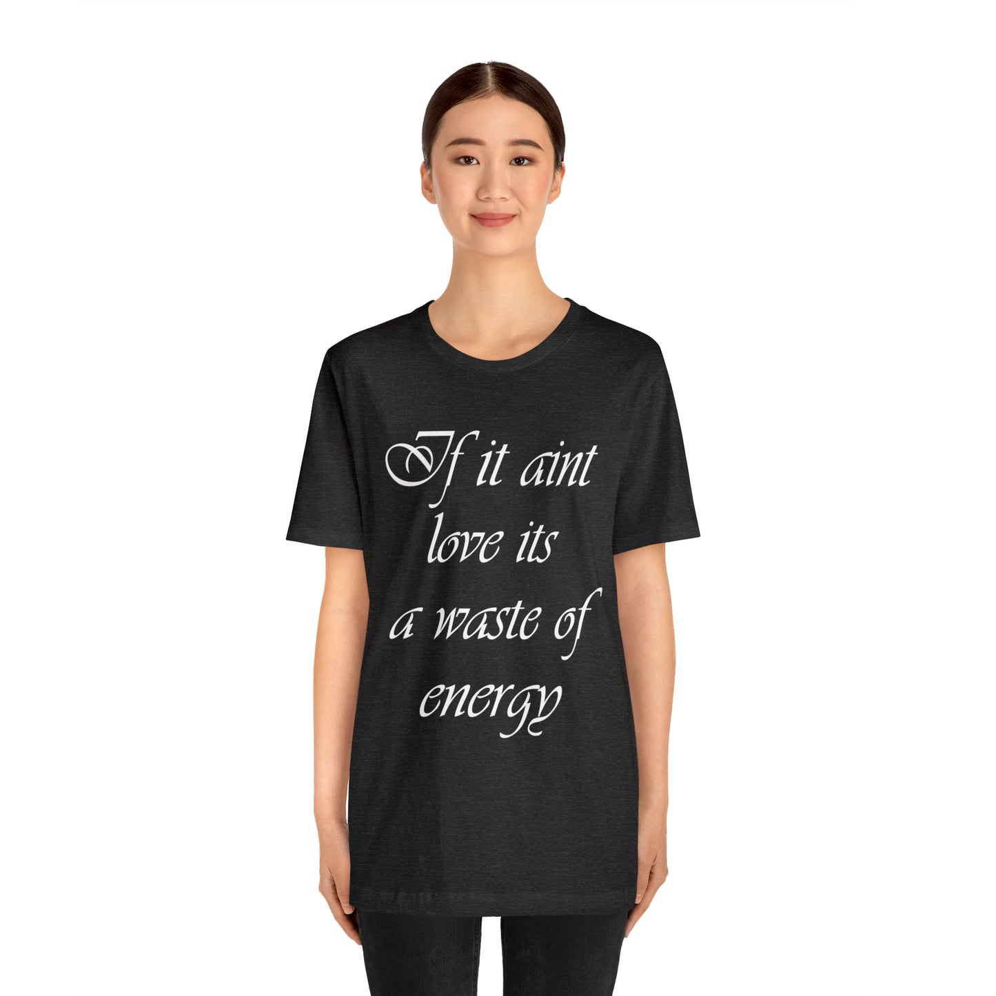 If It Ain't Love Its A Waste Of Energy T-Shirt