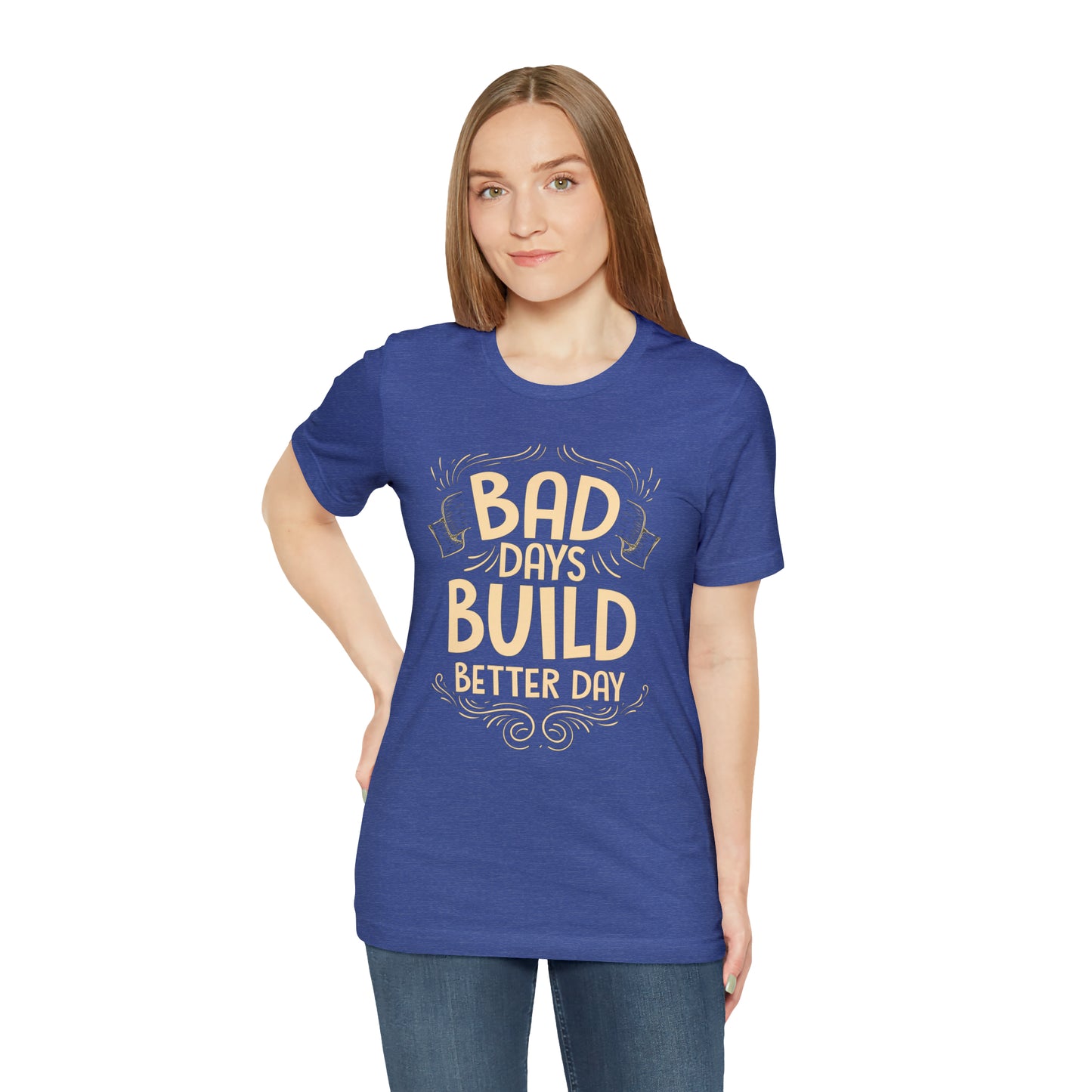 Bad Days Builds Better Day T-Shirt