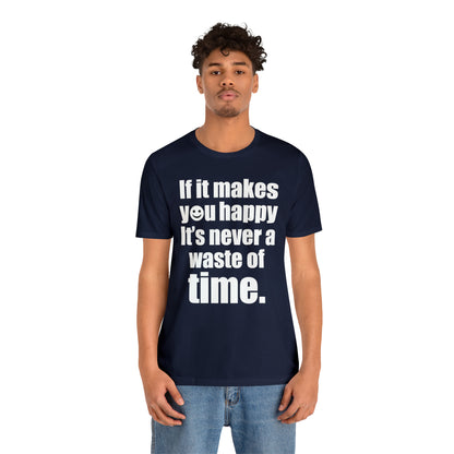 Happiness is not a waste of time T-Shirt