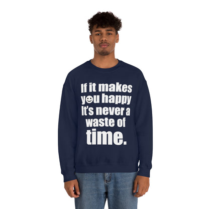 Happiness is not a waste of time Crewneck Sweatshirt