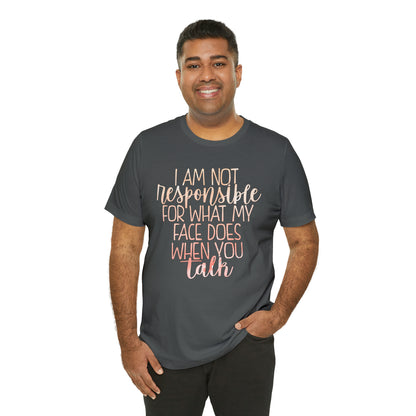 I Am Not Responsible For What My Face Does When You Talk T-Shirt