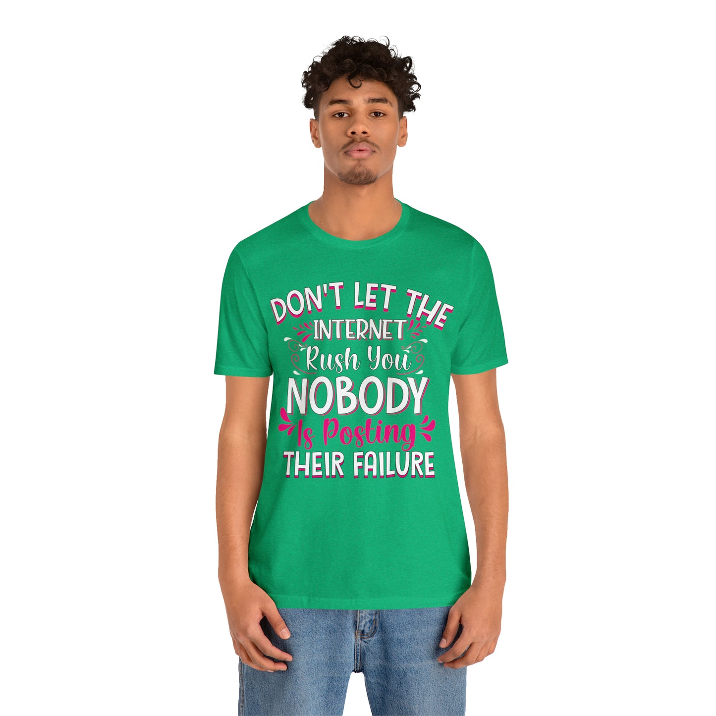 Don't Let the Internet Rush You Nobody Is Posting Their Failure T-Shirt