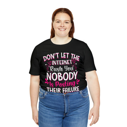 Don't Let the Internet Rush You Nobody Is Posting Their Failure T-Shirt