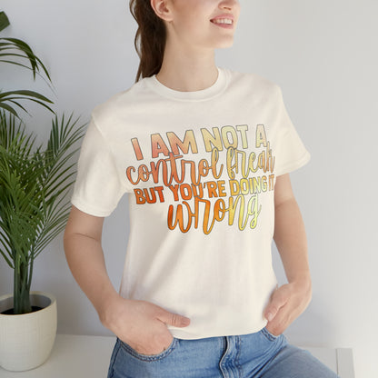 I Am Not A Control Freak But You're Doing It Wrong T-Shirt