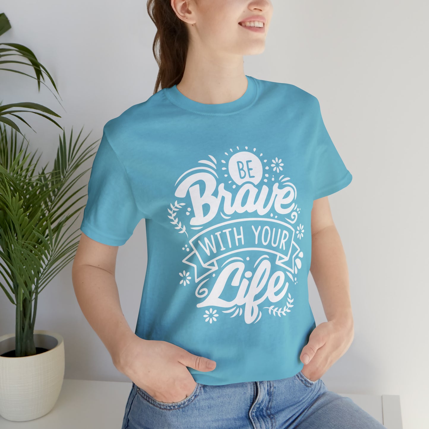 Be brave with your life T-Shirt