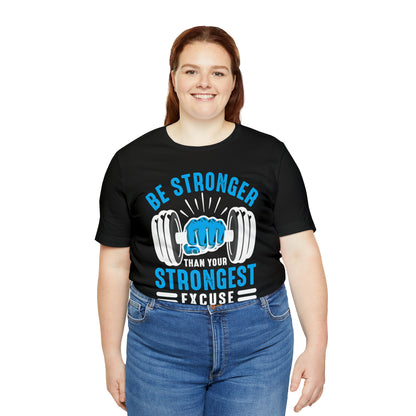 Be Stronger Than Your Strongest Excuse T-Shirt