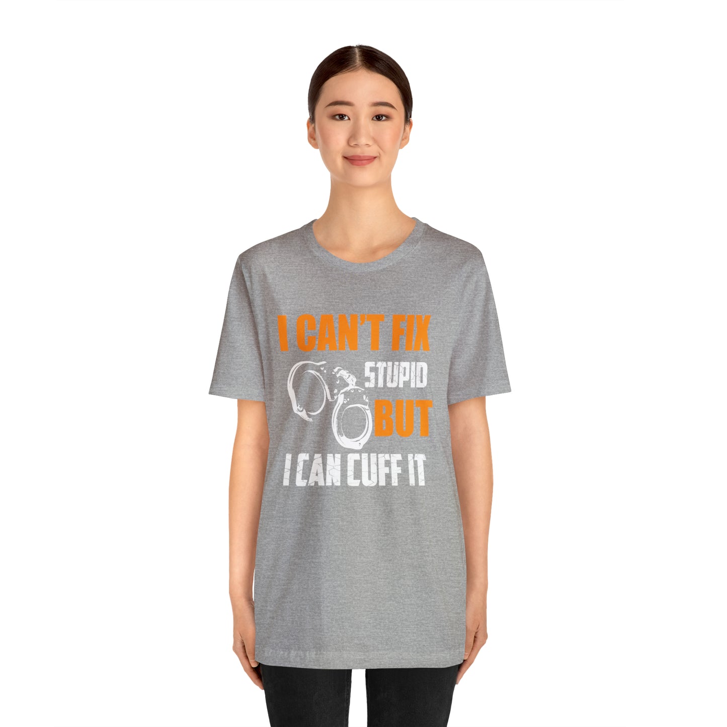 I can't fix stupid but I can cuff it T-Shirt