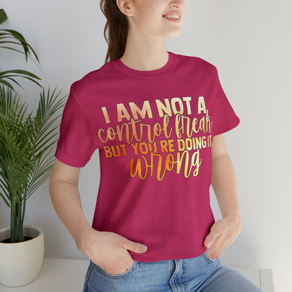 I Am Not A Control Freak But You're Doing It Wrong T-Shirt