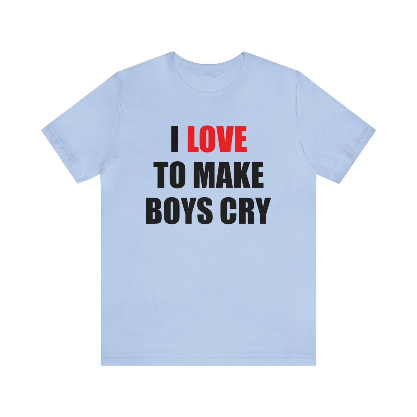 I love to make boys cry T-Shirt