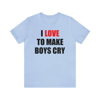 I love to make boys cry T-Shirt