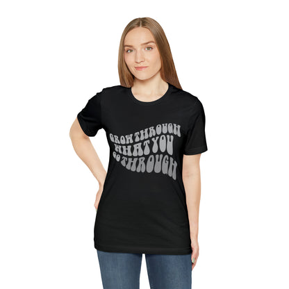 Grow Through What You go Through! T-Shirt