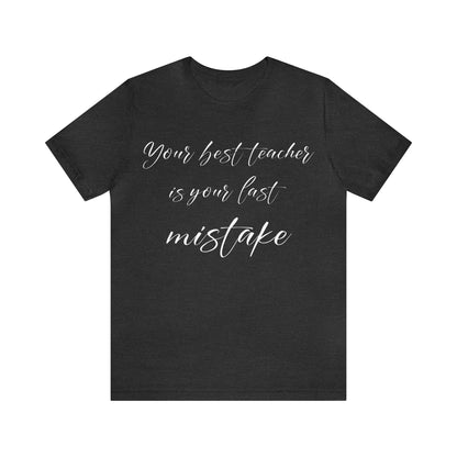 Your Best Teacher is Your Last Mistake T-Shirt