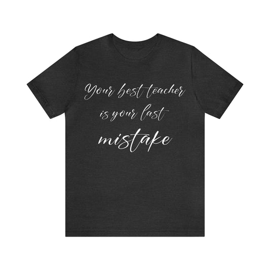 Your Best Teacher is Your Last Mistake T-Shirt