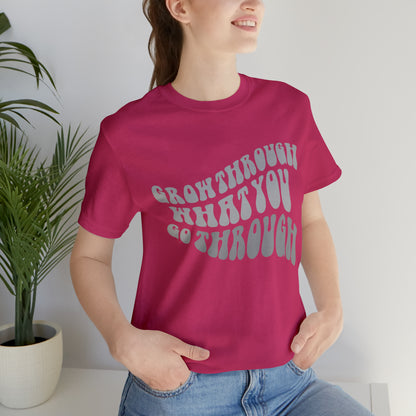 Grow Through What You go Through! T-Shirt