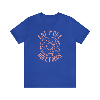 Eat more hole foods T-Shirt